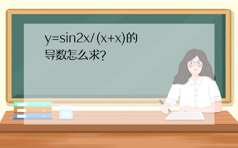 y=sin2x/(x+x)的导数怎么求?