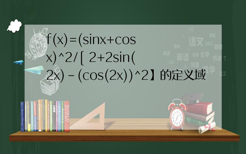 f(x)=(sinx+cosx)^2/[ 2+2sin(2x)-(cos(2x))^2】的定义域