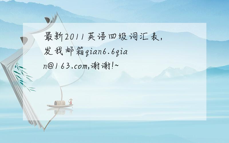 最新2011英语四级词汇表,发我邮箱qian6.6qian@163.com,谢谢!~