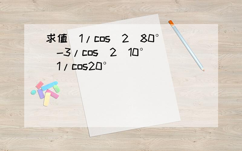 求值[1/cos^2(80°)-3/cos^2(10°)]1/cos20°