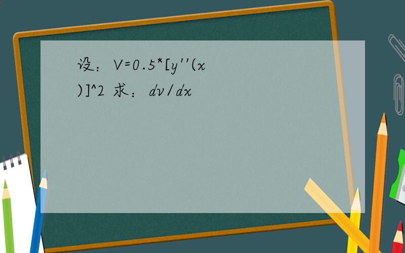 设：V=0.5*[y''(x)]^2 求：dv/dx