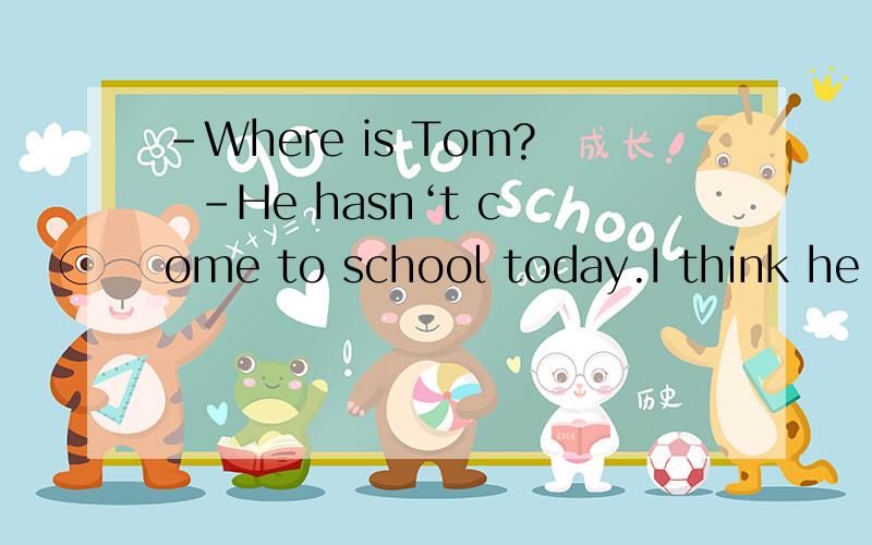 -Where is Tom?  -He hasn‘t come to school today.I think he （ has gone to ）hospital because he is ill.gone to ,我想问为什么不能是 has been in】  There are many tall trees on （C.both）sides of the river.A.each B.every C.both D.eith