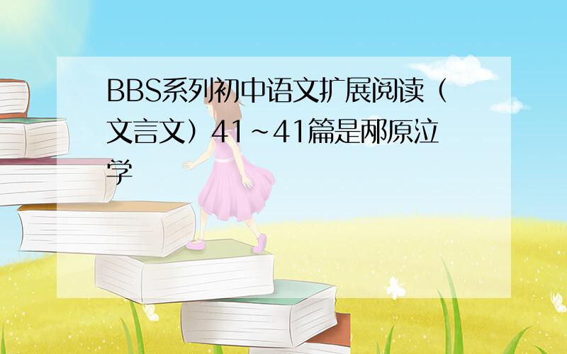 BBS系列初中语文扩展阅读（文言文）41~41篇是邴原泣学