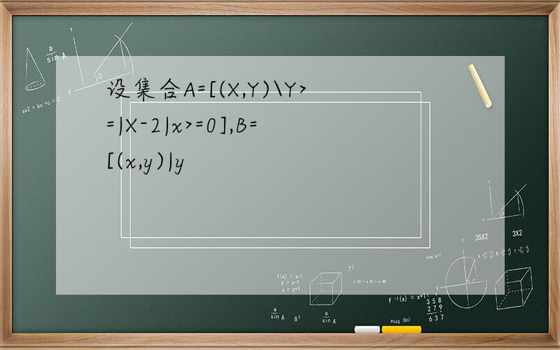 设集合A=[(X,Y)\Y>=|X-2|x>=0],B=[(x,y)|y