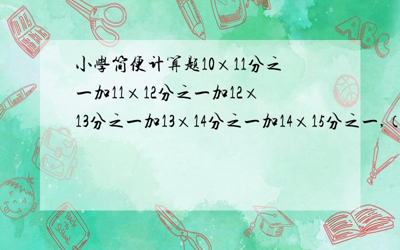 小学简便计算题10×11分之一加11×12分之一加12×13分之一加13×14分之一加14×15分之一,（要简便、）