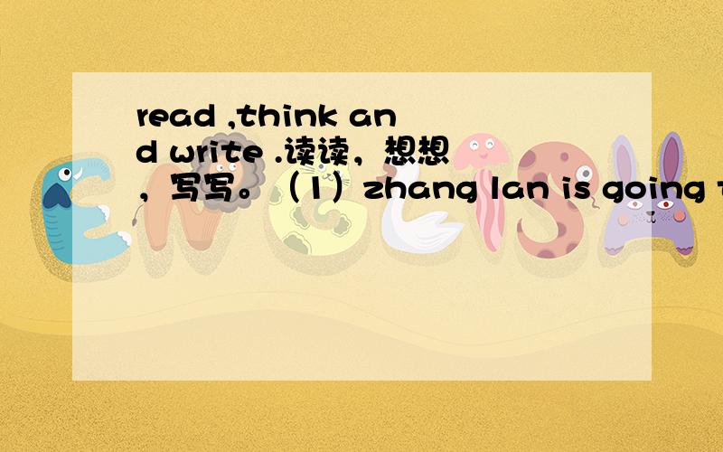read ,think and write .读读，想想，写写。（1）zhang lan is going to hainan.lt is hot and sunny.she is going shopping.what is she going to buy?_________________________________________________________________________________________________