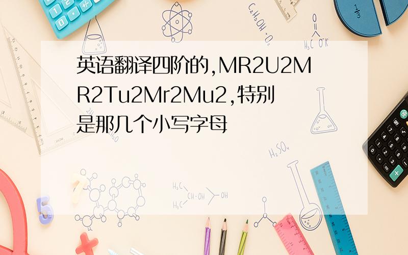 英语翻译四阶的,MR2U2MR2Tu2Mr2Mu2,特别是那几个小写字母