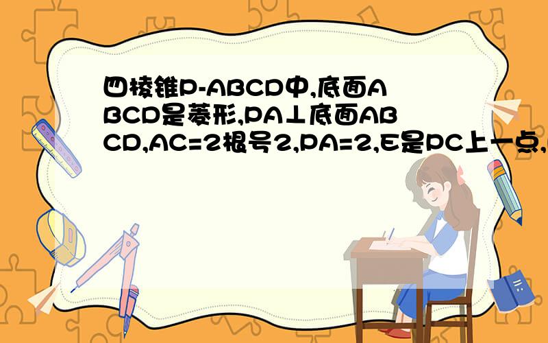 四棱锥P-ABCD中,底面ABCD是菱形,PA⊥底面ABCD,AC=2根号2,PA=2,E是PC上一点,PE=2EC,（1）证明：PC⊥平面BED（2）若直线ED和面ABCD所成的角是30°,求四棱锥P-ABCD的体积