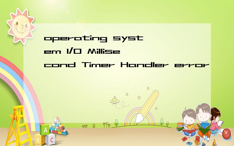 operating system I/O Millisecond Timer Handler error