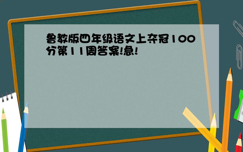 鲁教版四年级语文上夺冠100分第11周答案!急!