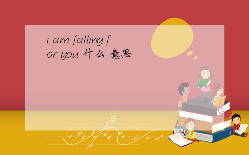 i am falling for you 什么 意思
