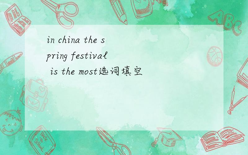 in china the spring festival is the most选词填空