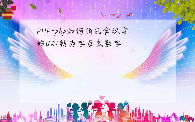 PHP-php如何将包含汉字的URL转为字母或数字
