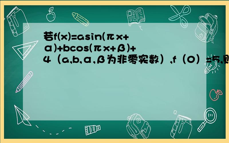 若f(x)=asin(πx+α)+bcos(πx+β)+4（a,b,α,β为非零实数）,f（0）=5,则f(2013)=?为什么=3?