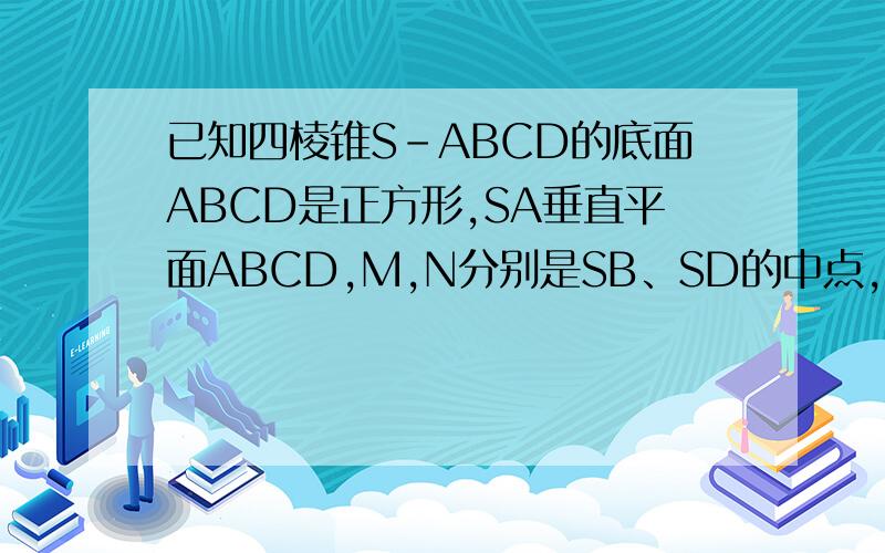 已知四棱锥S-ABCD的底面ABCD是正方形,SA垂直平面ABCD,M,N分别是SB、SD的中点,试判断＂SA=SB＂是否是＂SC垂直平面AMN＂的充要条件?为什么?