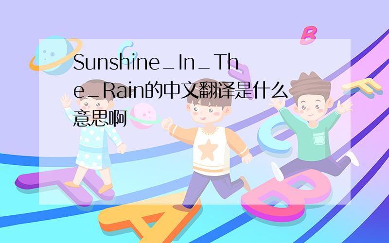 Sunshine_In_The_Rain的中文翻译是什么意思啊