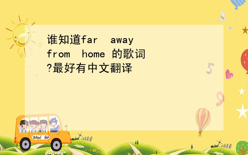 谁知道far  away  from  home 的歌词?最好有中文翻译