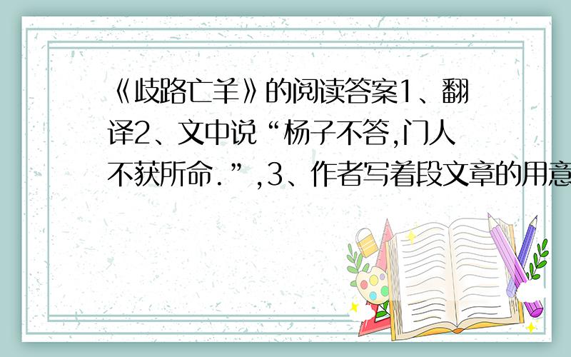 《歧路亡羊》的阅读答案1、翻译2、文中说“杨子不答,门人不获所命.”,3、作者写着段文章的用意是为了批评怎样的社会现象?