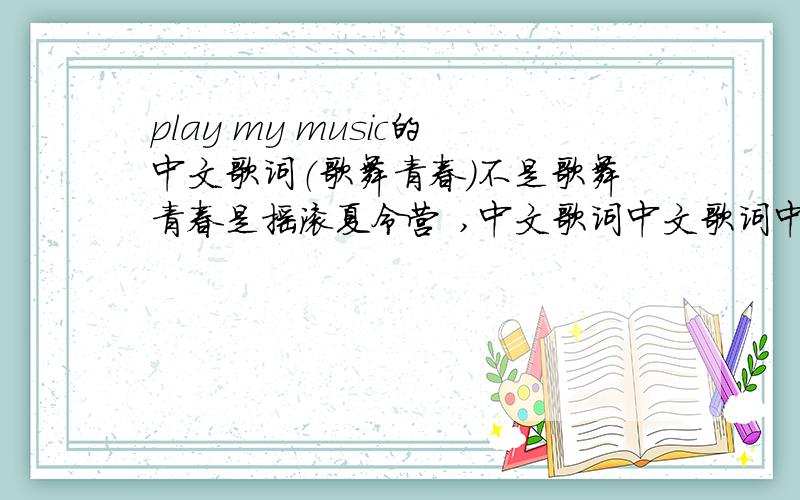 play my music的中文歌词（歌舞青春）不是歌舞青春是摇滚夏令营 ,中文歌词中文歌词中文歌词