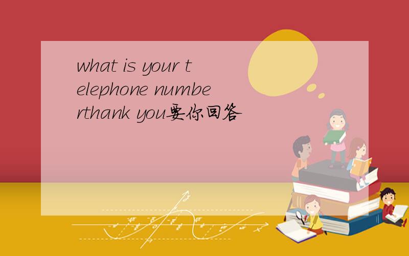 what is your telephone numberthank you要你回答