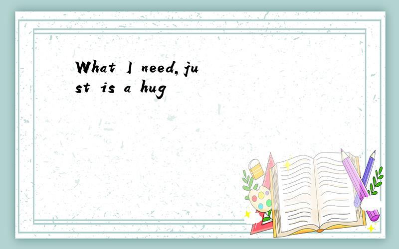 What I need,just is a hug