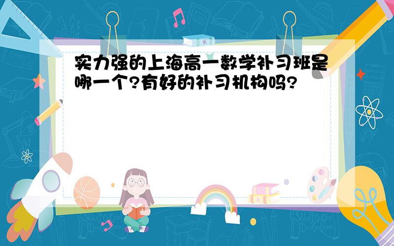 实力强的上海高一数学补习班是哪一个?有好的补习机构吗?