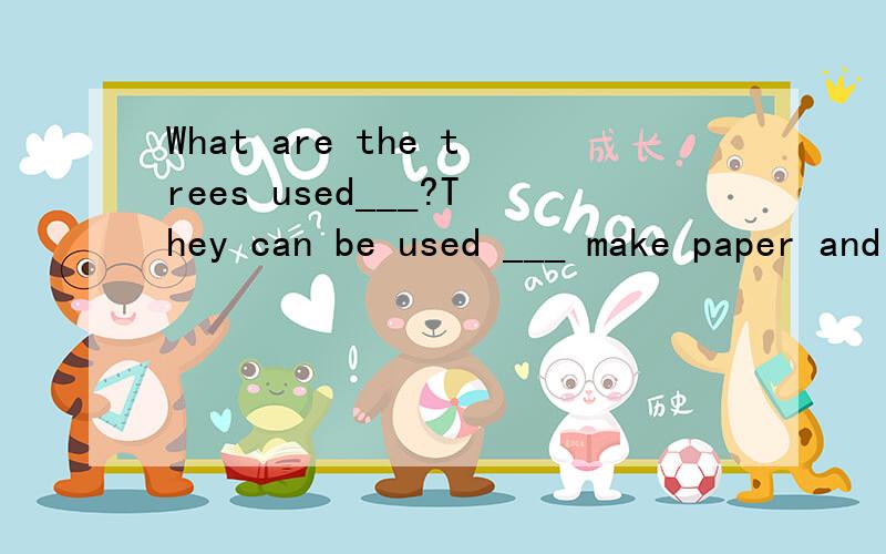 What are the trees used___?They can be used ___ make paper and pencils.A for,to B to,as C on ,to
