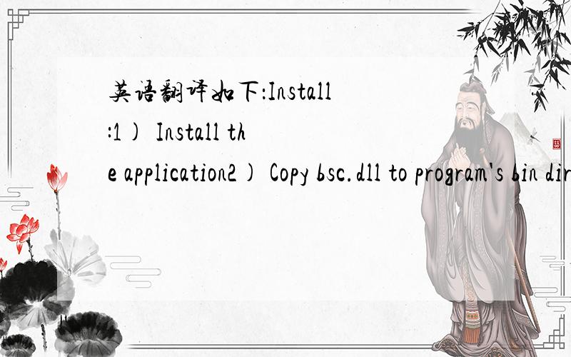 英语翻译如下：Install:1) Install the application2) Copy bsc.dll to program's bin dir (overwrite file).3) Copy mocha.lic to用翻译软件的可以走了