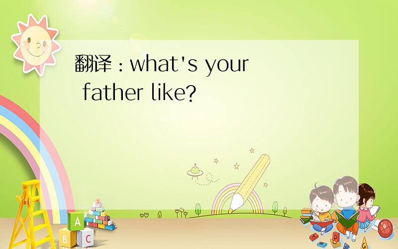 翻译：what's your father like?