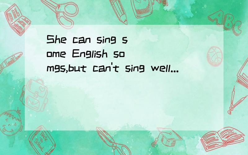She can sing some English somgs,but can't sing well...