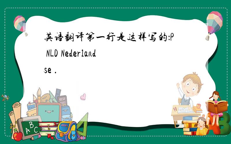 英语翻译第一行是这样写的：P NLD Nederlandse .