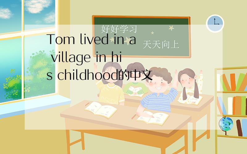 Tom lived in a village in his childhood的中文