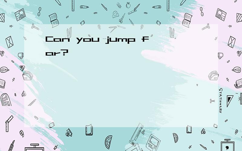 Can you jump far?