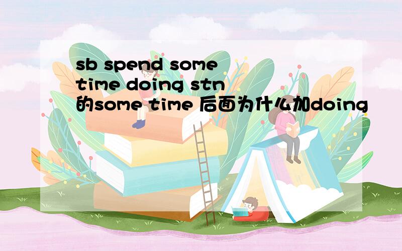 sb spend some time doing stn的some time 后面为什么加doing