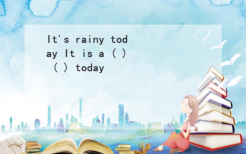 It's rainy today It is a ( ) ( ) today