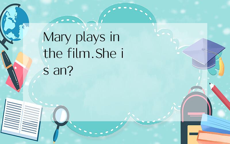 Mary plays in the film.She is an?