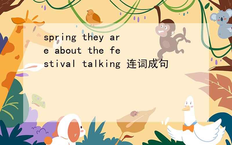 spring they are about the festival talking 连词成句