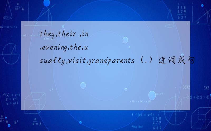 they,their ,in,evening,the,usually,visit,grandparents（.）连词成句