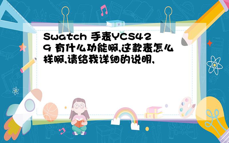 Swatch 手表YCS429 有什么功能啊,这款表怎么样啊,请给我详细的说明,
