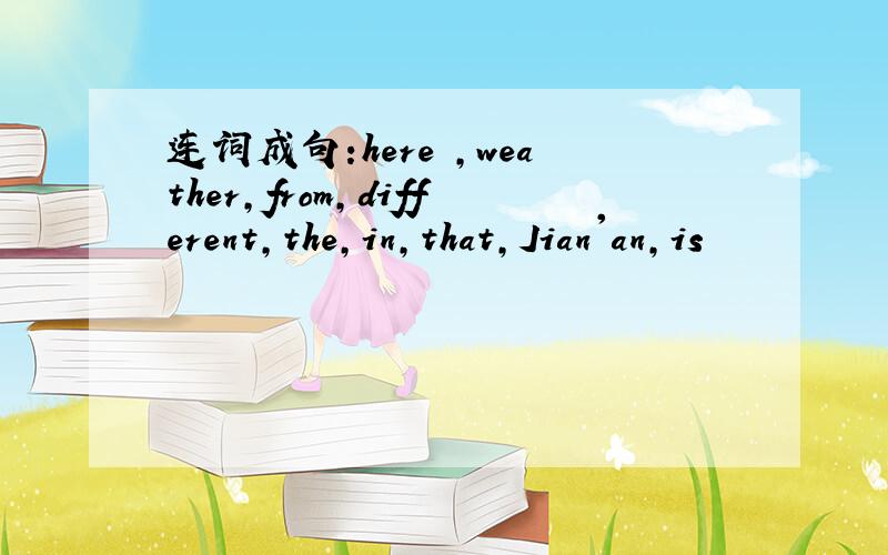 连词成句:here ,weather,from,different,the,in,that,Jian'an,is