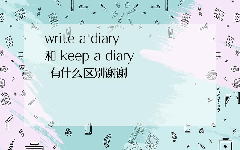 write a diary 和 keep a diary 有什么区别谢谢