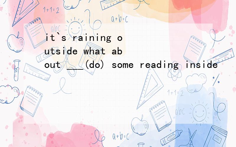 it`s raining outside what about ___(do) some reading inside