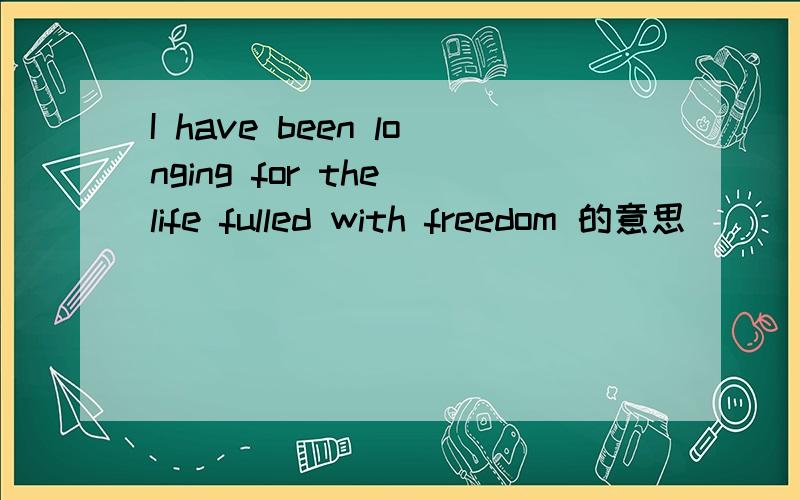 I have been longing for the life fulled with freedom 的意思