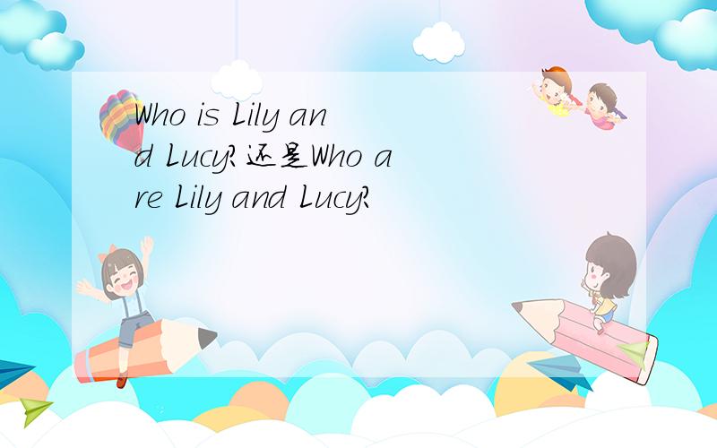 Who is Lily and Lucy?还是Who are Lily and Lucy?