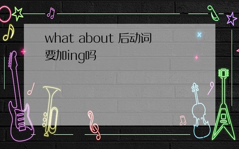what about 后动词要加ing吗