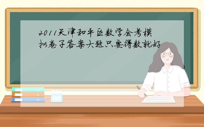 2011天津和平区数学会考模拟卷子答案大题只要得数就好