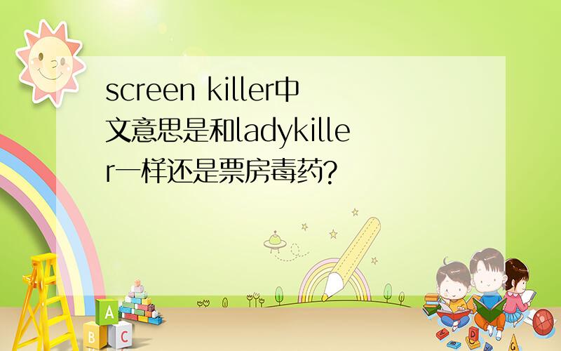 screen killer中文意思是和ladykiller一样还是票房毒药?