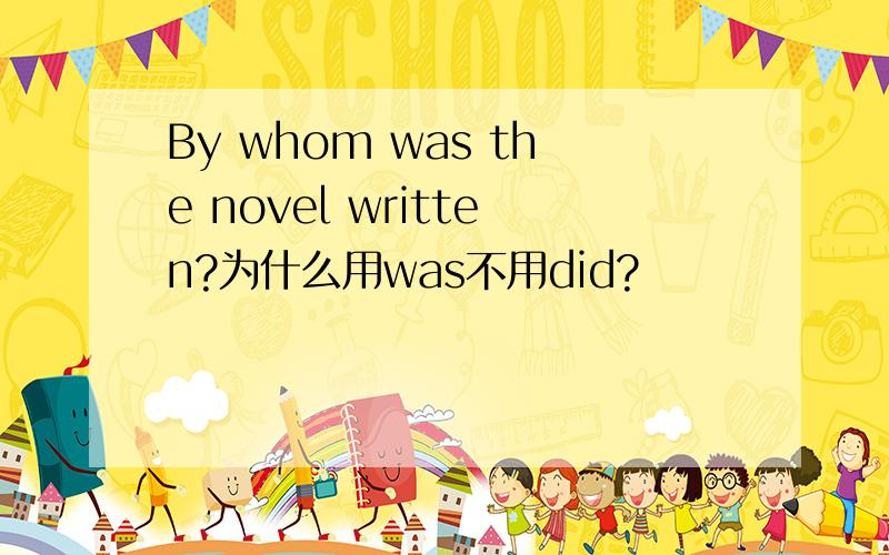 By whom was the novel written?为什么用was不用did?