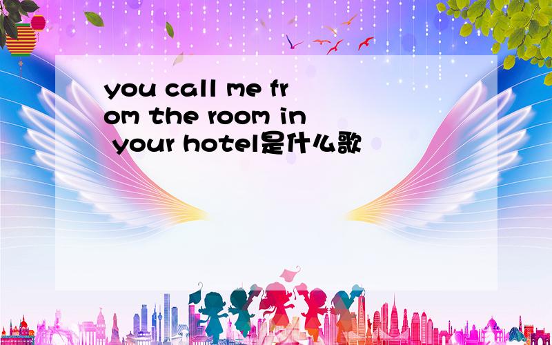 you call me from the room in your hotel是什么歌