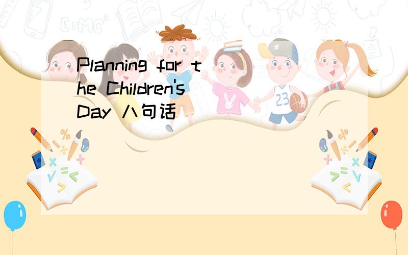 Planning for the Children's Day 八句话